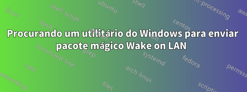 Procurando um utilitário do Windows para enviar pacote mágico Wake on LAN 