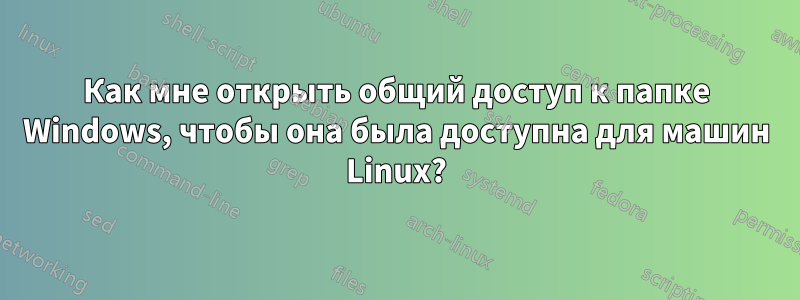 Как мне открыть общий доступ к папке Windows, чтобы она была доступна для машин Linux?