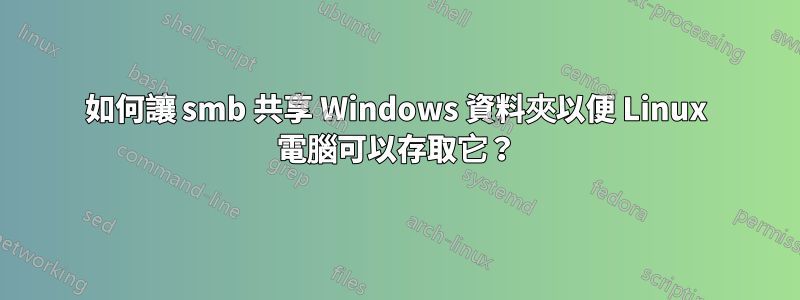 如何讓 smb 共享 Windows 資料夾以便 Linux 電腦可以存取它？