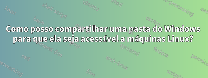 Como posso compartilhar uma pasta do Windows para que ela seja acessível a máquinas Linux?