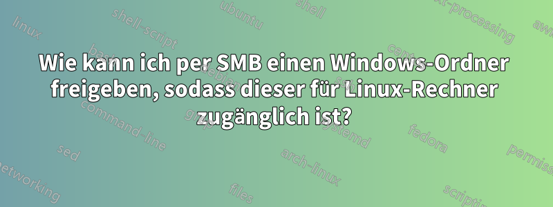 Wie kann ich per SMB einen Windows-Ordner freigeben, sodass dieser für Linux-Rechner zugänglich ist?