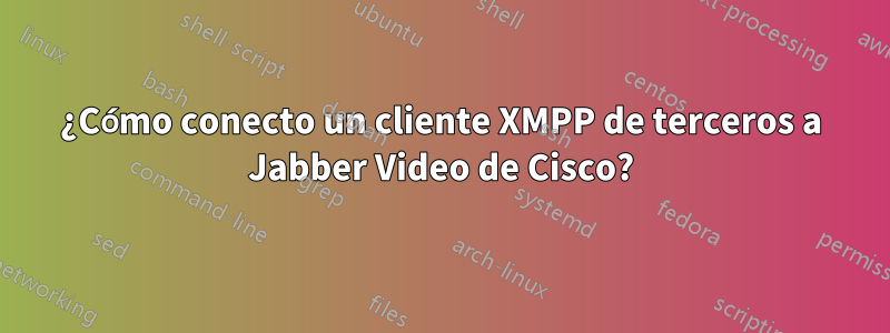 ¿Cómo conecto un cliente XMPP de terceros a Jabber Video de Cisco?