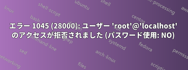 エラー 1045 (28000): ユーザー 'root'@'localhost' のアクセスが拒否されました (パスワード使用: NO)