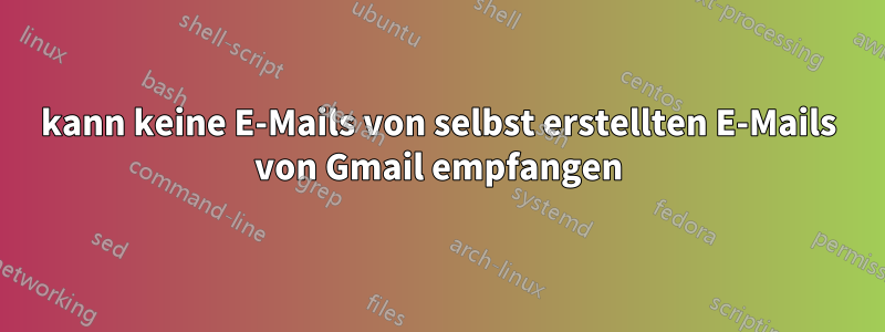 kann keine E-Mails von selbst erstellten E-Mails von Gmail empfangen