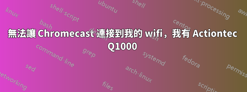 無法讓 Chromecast 連接到我的 wifi，我有 Actiontec Q1000