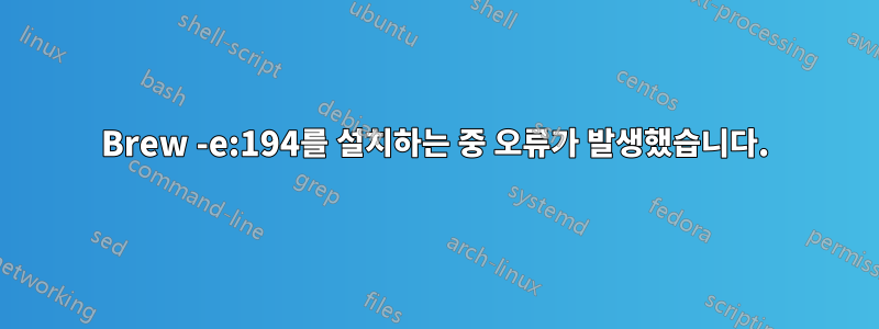 Brew -e:194를 설치하는 중 오류가 발생했습니다.