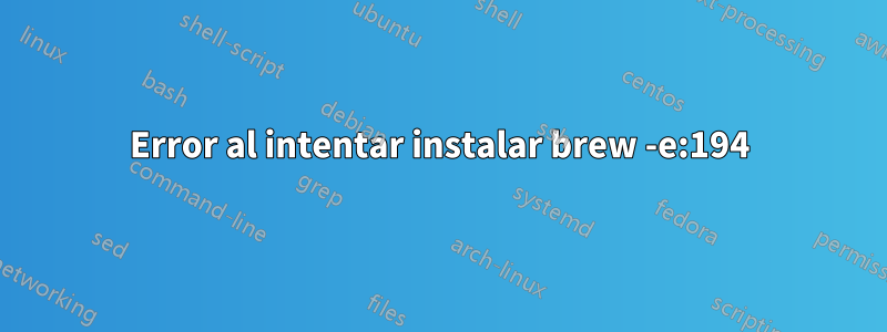 Error al intentar instalar brew -e:194
