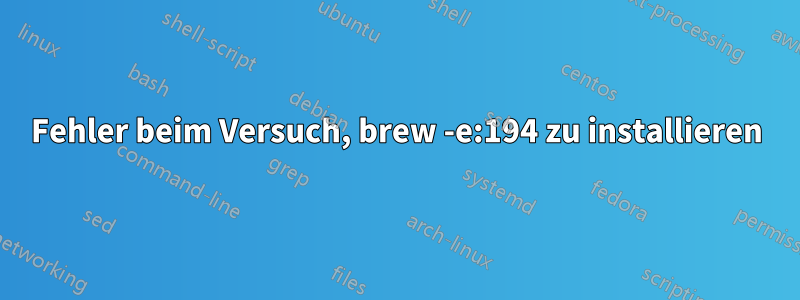 Fehler beim Versuch, brew -e:194 zu installieren