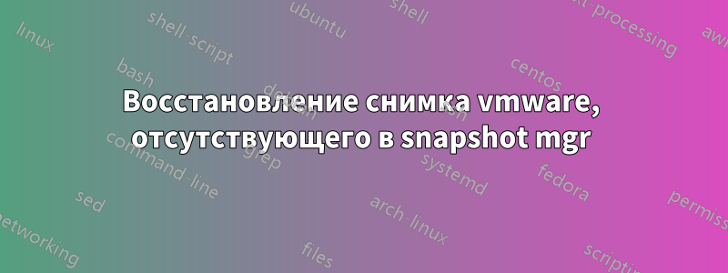 Восстановление снимка vmware, отсутствующего в snapshot mgr