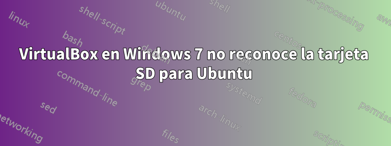 VirtualBox en Windows 7 no reconoce la tarjeta SD para Ubuntu