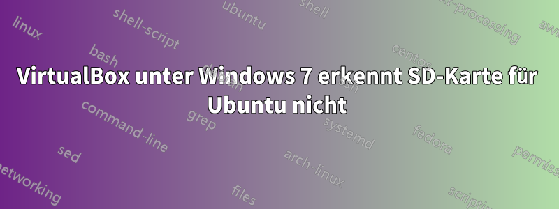 VirtualBox unter Windows 7 erkennt SD-Karte für Ubuntu nicht