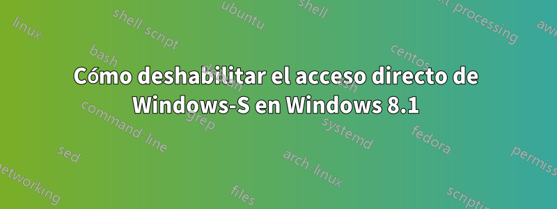 Cómo deshabilitar el acceso directo de Windows-S en Windows 8.1