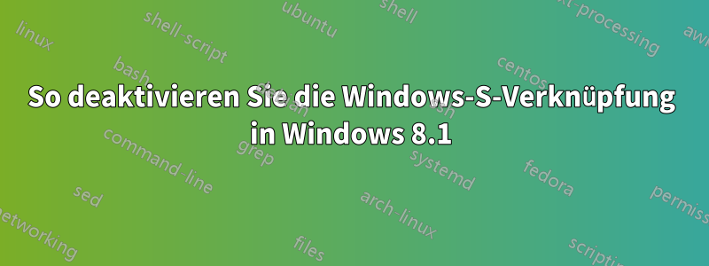 So deaktivieren Sie die Windows-S-Verknüpfung in Windows 8.1