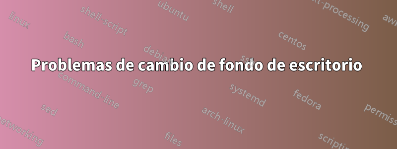 Problemas de cambio de fondo de escritorio