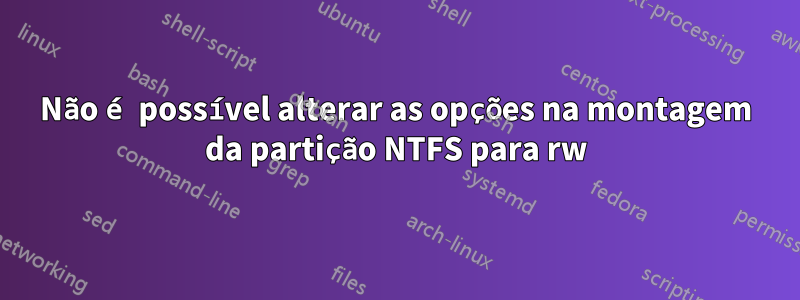 Não é possível alterar as opções na montagem da partição NTFS para rw