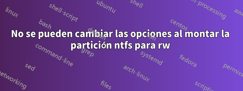 No se pueden cambiar las opciones al montar la partición ntfs para rw