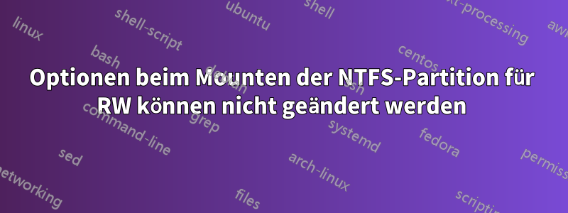 Optionen beim Mounten der NTFS-Partition für RW können nicht geändert werden