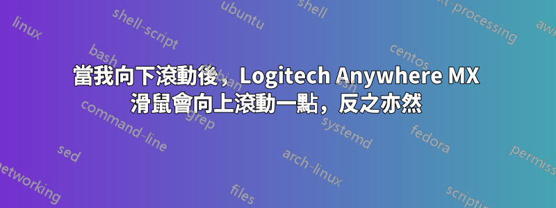 當我向下滾動後，Logitech Anywhere MX 滑鼠會向上滾動一點，反之亦然