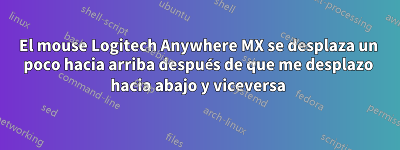 El mouse Logitech Anywhere MX se desplaza un poco hacia arriba después de que me desplazo hacia abajo y viceversa