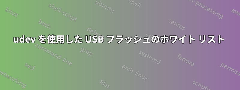 udev を使用した USB フラッシュのホワイト リスト