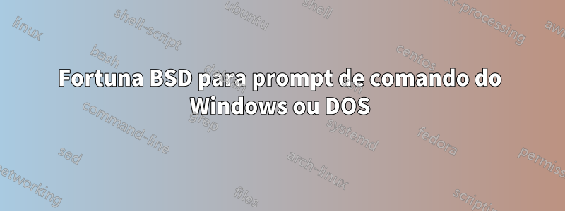 Fortuna BSD para prompt de comando do Windows ou DOS