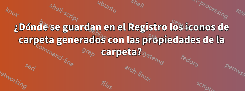 ¿Dónde se guardan en el Registro los iconos de carpeta generados con las propiedades de la carpeta?