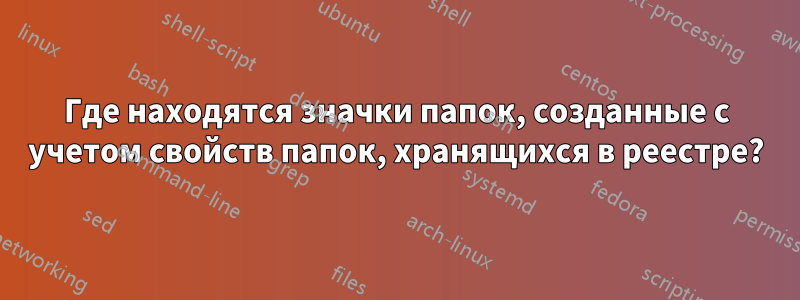 Где находятся значки папок, созданные с учетом свойств папок, хранящихся в реестре?