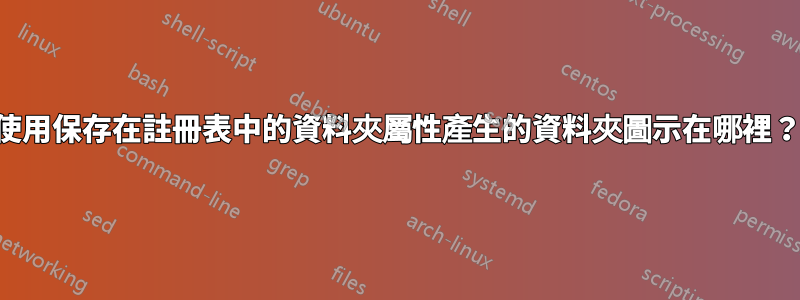 使用保存在註冊表中的資料夾屬性產生的資料夾圖示在哪裡？