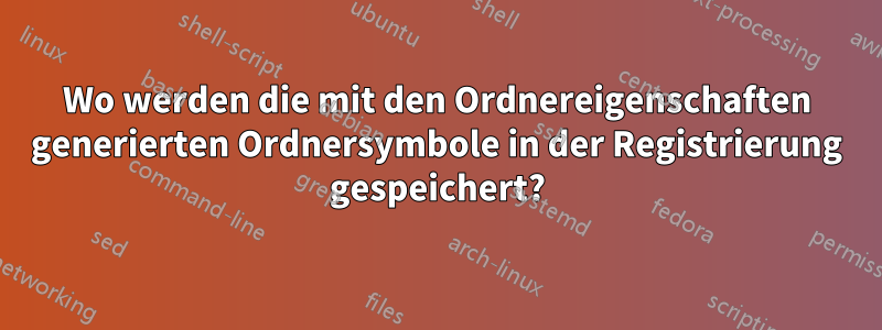 Wo werden die mit den Ordnereigenschaften generierten Ordnersymbole in der Registrierung gespeichert?