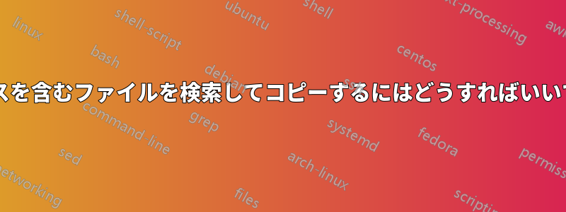 スペースを含むファイルを検索してコピーするにはどうすればいいですか?