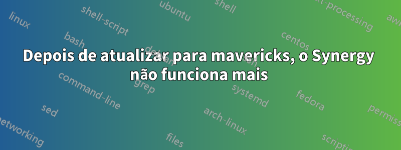 Depois de atualizar para mavericks, o Synergy não funciona mais