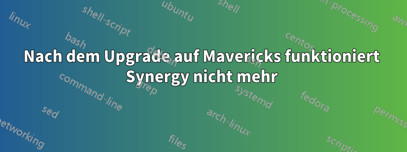 Nach dem Upgrade auf Mavericks funktioniert Synergy nicht mehr