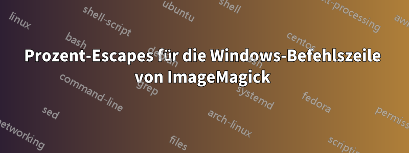 Prozent-Escapes für die Windows-Befehlszeile von ImageMagick