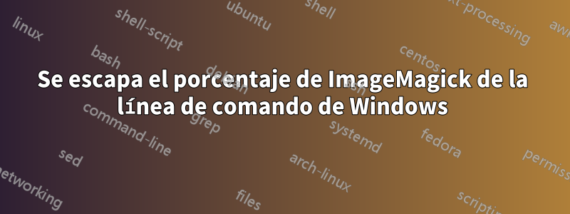 Se escapa el porcentaje de ImageMagick de la línea de comando de Windows