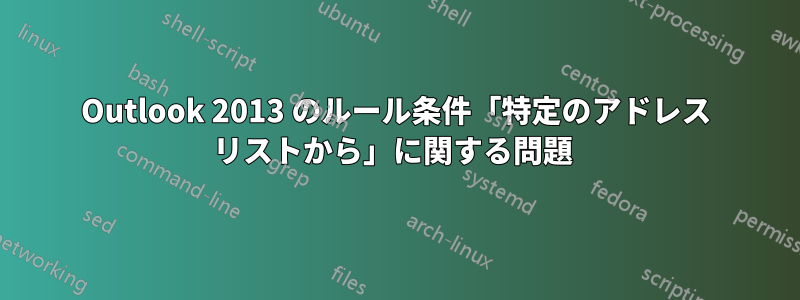 Outlook 2013 のルール条件「特定のアドレス リストから」に関する問題 