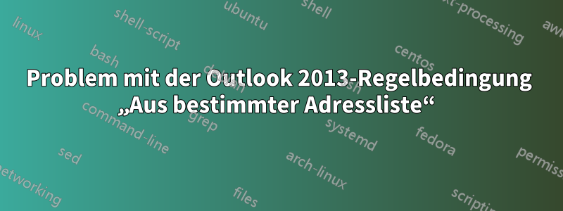 Problem mit der Outlook 2013-Regelbedingung „Aus bestimmter Adressliste“ 