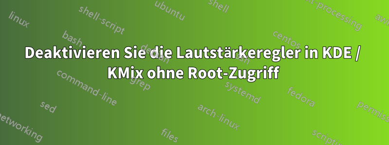 Deaktivieren Sie die Lautstärkeregler in KDE / KMix ohne Root-Zugriff