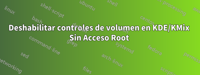 Deshabilitar controles de volumen en KDE/KMix Sin Acceso Root