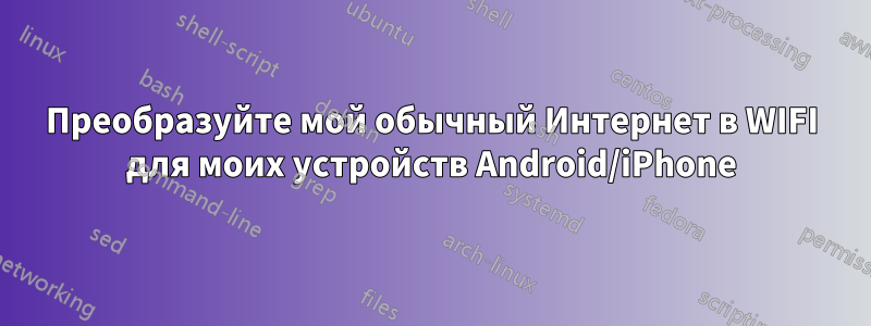 Преобразуйте мой обычный Интернет в WIFI для моих устройств Android/iPhone