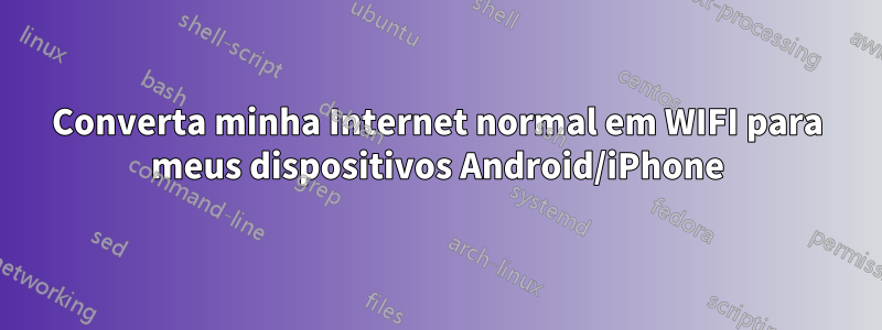 Converta minha Internet normal em WIFI para meus dispositivos Android/iPhone