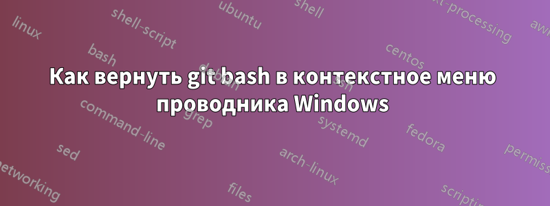 Как вернуть git bash в контекстное меню проводника Windows