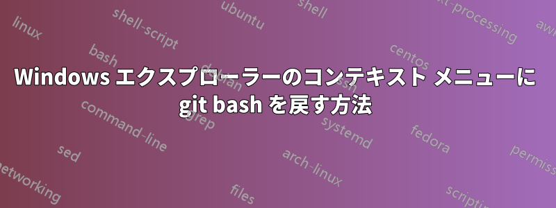 Windows エクスプローラーのコンテキスト メニューに git bash を戻す方法