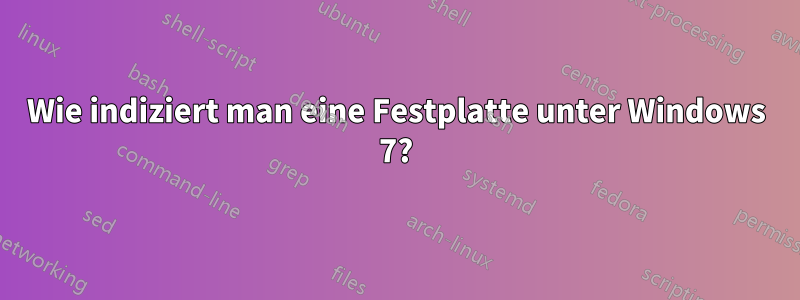 Wie indiziert man eine Festplatte unter Windows 7?