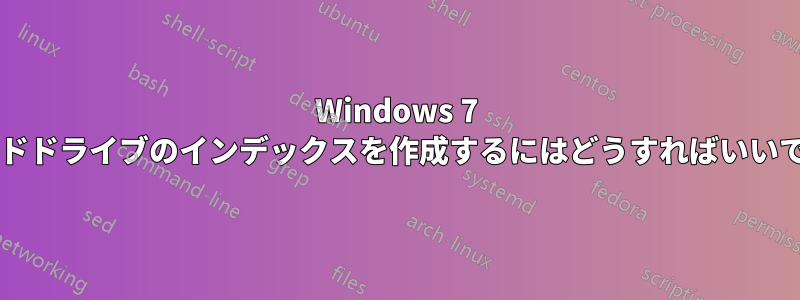 Windows 7 でハードドライブのインデックスを作成するにはどうすればいいですか?