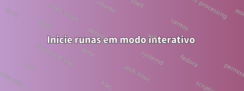 Inicie runas em modo interativo