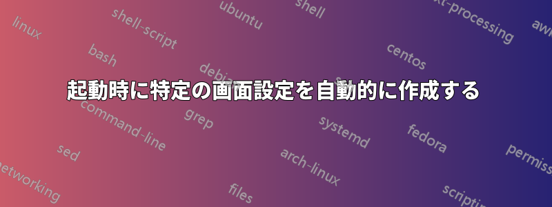 起動時に特定の画面設定を自動的に作成する