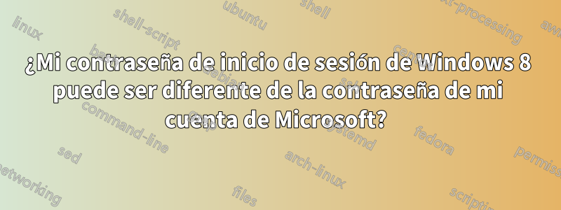 ¿Mi contraseña de inicio de sesión de Windows 8 puede ser diferente de la contraseña de mi cuenta de Microsoft? 