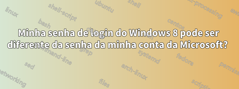 Minha senha de login do Windows 8 pode ser diferente da senha da minha conta da Microsoft? 