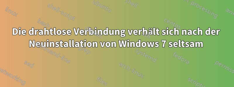 Die drahtlose Verbindung verhält sich nach der Neuinstallation von Windows 7 seltsam