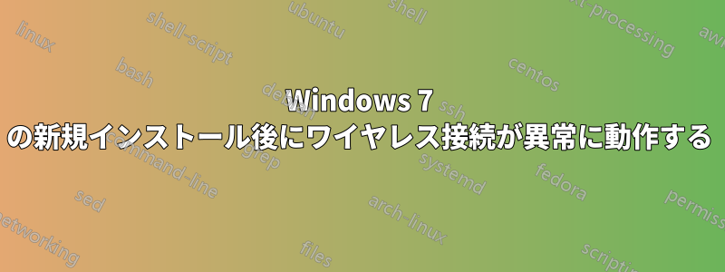 Windows 7 の新規インストール後にワイヤレス接続が異常に動作する